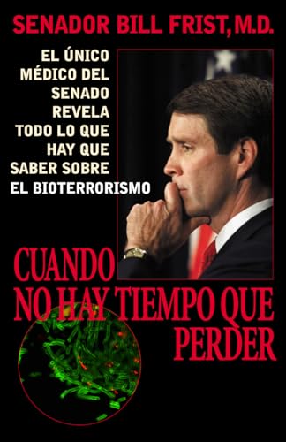 cover image Cuando No Hay Tiempo Que Perder: El Unico Medico del Senado Revela Todo Lo Que Hay Que Saber Sobre El Bioterrorismo = When Every Moment Counts