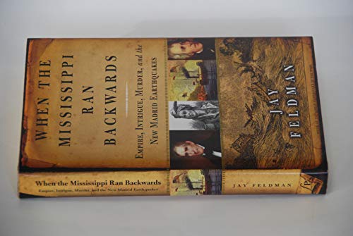 cover image WHEN THE MISSISSIPPI RAN BACKWARDS: Empire, Intrigue, Murder and the New Madrid Earthquakes