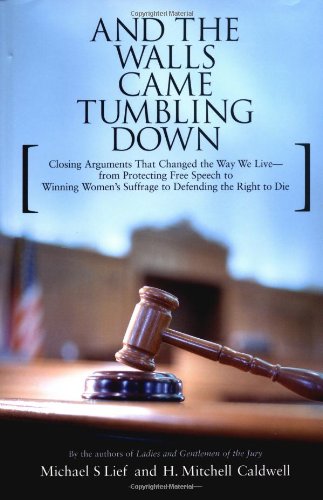 cover image AND THE WALLS CAME TUMBLING DOWN: Closing Arguments That Changed the Way We Live—from Protecting Free Speech to Winning Women's Suffrage to Defending the Right to Die