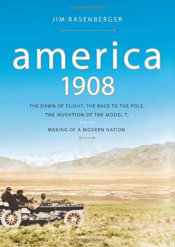 cover image America, 1908: The Dawn of Flight, the Race to the Pole, the Invention of the Model T and the Making of a Modern Nation