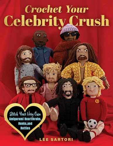 cover image Crochet Your Celebrity Crush: Stitch Your Very Own Amigurumi Heartthrobs, Hunks, and Hotties