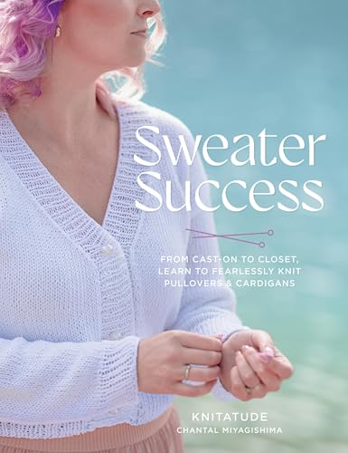 cover image Sweater Success: From Cast-on to Closet, Learn to Fearlessly Knit Pullovers & Cardigans