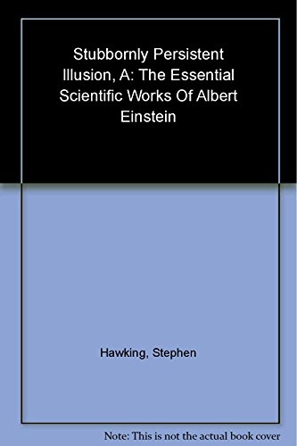 cover image A Stubbornly Persistent Illusion: The Essential Scientific Works of Albert Einstein
