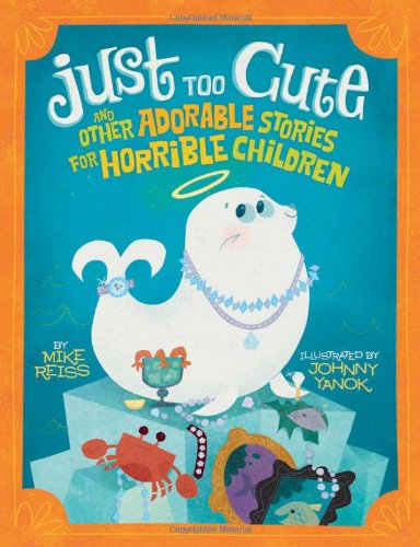 cover image Just Too Cute and Other Adorable Stories for Horrible Children