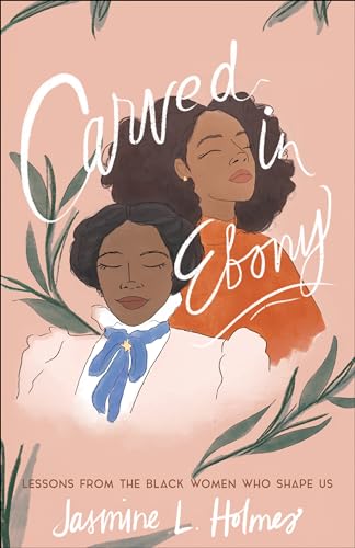 cover image Carved in Ebony: Lessons from the Black Women Who Shape Us