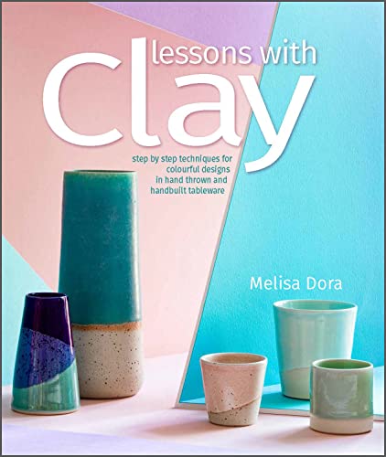 cover image Lessons with Clay: Step-by-Step Techniques for Colorful Designs in Hand-Thrown and Hand-Built Tableware