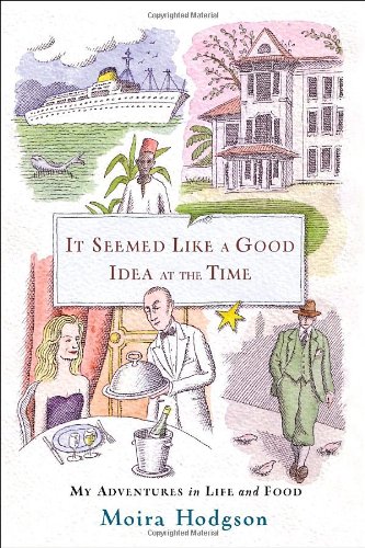 cover image It Seemed Like a Good Idea at the Time: My Adventures in Life and Food