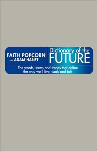 cover image DICTIONARY OF THE FUTURE: The Words, Terms and Trends That Define the Way We'll Live, Work and Talk
