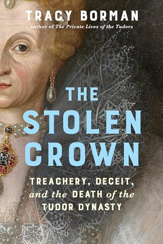 cover image The Stolen Crown: Treachery, Deceit, and the Death of the Tudor Dynasty