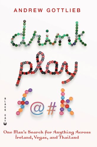 cover image Drink, Play, F@#k: One Man's Search for Anything Across Ireland, Las Vegas, and Thailand