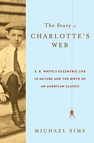 cover image The Story of Charlotte's Web: E.B. White's Eccentric Life in Nature and the Birth of an American Classic