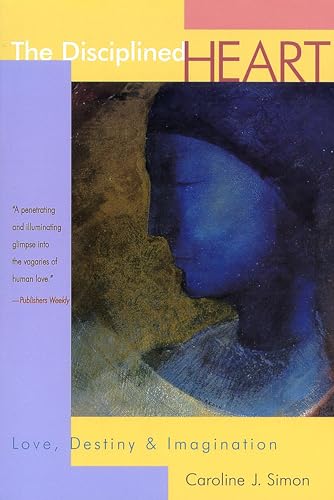 cover image The Disciplined Heart: Love, Destiny, and Imagination