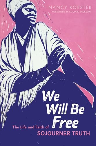 cover image We Will Be Free: The Life and Faith of Sojourner Truth