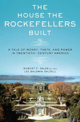 cover image The House the Rockefellers Built: A Tale of Money, Taste, and Power in Twentieth-Century America