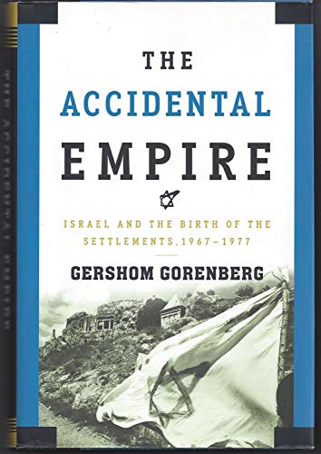 cover image The Accidental Empire: Israel and the Birth of the Settlements, 1967–1977