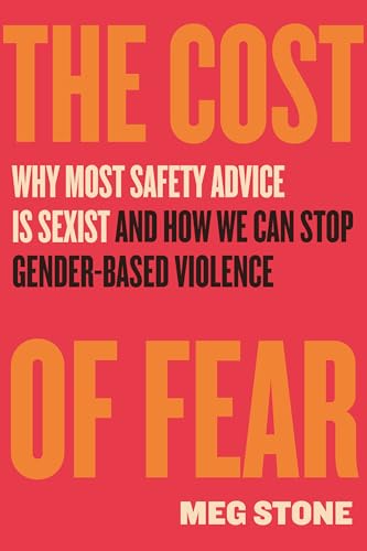 cover image The Cost of Fear: Why Most Safety Advice Is Sexist and How We Can Stop Gender-Based Violence
