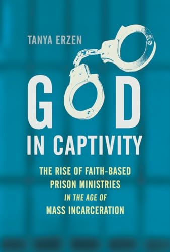 cover image God in Captivity: The Rise of Faith-Based Prison Ministries in the Age of Mass Incarceration