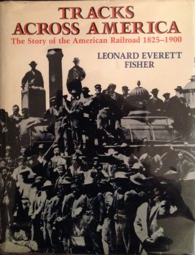 cover image Tracks Across America: The Story of the American Railroad, 1825-1900: With Photographs, Maps, and Drawings