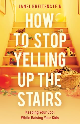 cover image How to Stop Yelling Up the Stairs: Keeping Your Cool While Raising Your Kids