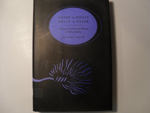 cover image Where the Roots Reach for Water: A Personal & Natural History of Melancholia