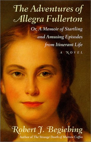 cover image The Adventures of Allegra Fullerton,: Or, a Memoir of Startling and Amusing Episodes from Itinerant Lifea Novel