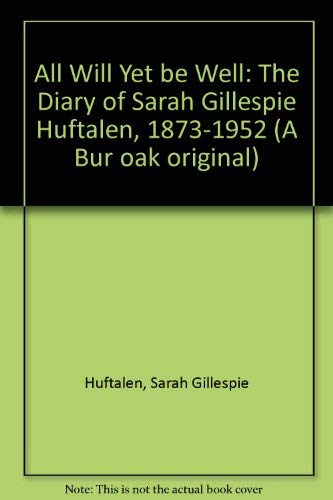 cover image All Will Yet Be Well: The Diary of Sarah Gillespie Huftalen, 1873-1952
