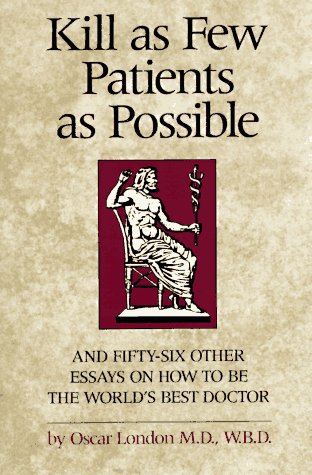 cover image Kill as Few Patients as Possible: And 56 Other Essays on How to Be the World's Best Doctor