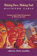 cover image Making Face, Making Soul =: Haciendo Caras: Creative and Critical Perspectives by Feminists of Color