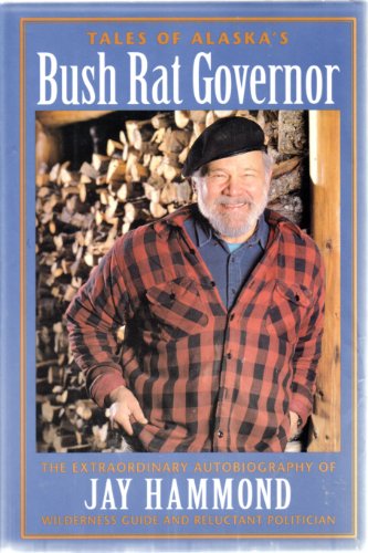 cover image Tales of Alaska's Bush Rat Governor: The Extraordinary Autobiography of Jay Hammond, Wilderness Guide and Reluctant Politician