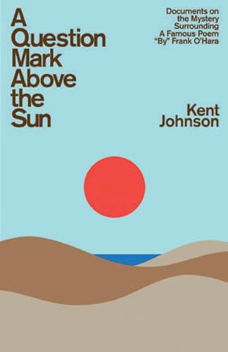 cover image A Question Mark Above the Sun: Documents On the Mystery Surrounding a Famous Poem "By" Frank O'Hara