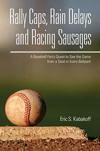cover image Rally Caps, Rain Delays, and Racing Sausages: A Baseball Fan’s Quest to See the Game from a Seat in Every Ballpark
