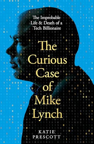 cover image The Curious Case of Mike Lynch: The Improbable Life & Death of a Tech Billionaire