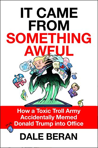 cover image It Came from Something Awful: How a Toxic Troll Army Accidentally Memed Donald Trump into Office