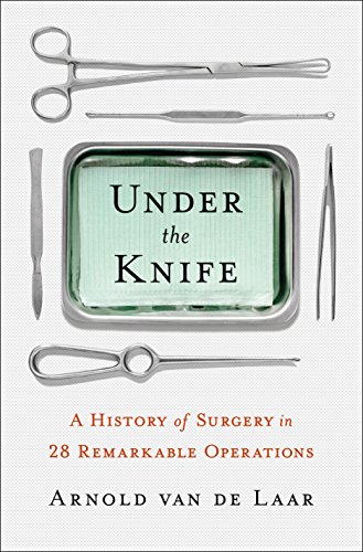 cover image Under the Knife: The History of Surgery in 28 Remarkable Operations 
