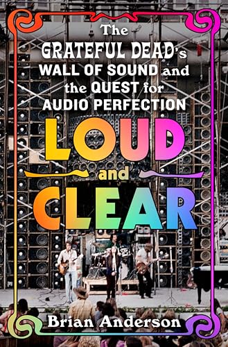 cover image Loud and Clear: The Grateful Dead’s Wall of Sound and the Quest for Audio Perfection
