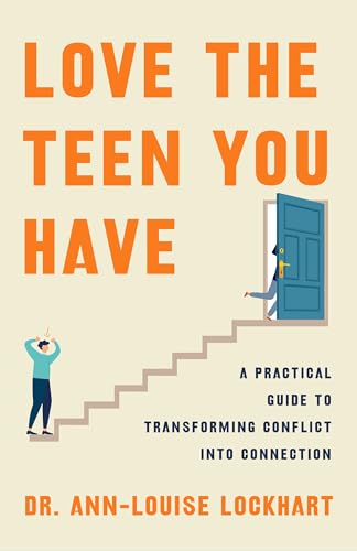cover image Love the Teen You Have: A Practical Guide for Transforming Conflict into Connection