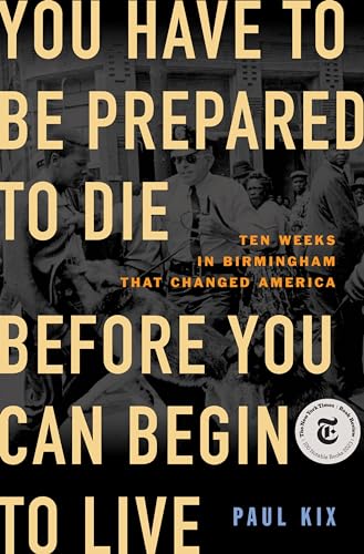 cover image You Have to Be Prepared to Die Before You Can Begin to Live: Ten Weeks in Birmingham That Changed America