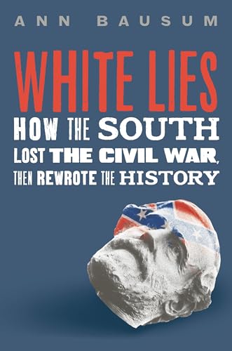 cover image White Lies: How the South Lost the Civil War, Then Rewrote the History