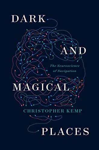 cover image Dark and Magical Places: The Neuroscience of Navigation