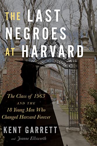 cover image The Last Negroes at Harvard: The Class of 1963 and the 18 Young Men Who Changed Harvard Forever