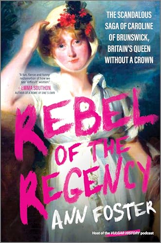 cover image Rebel of the Regency: The Scandalous Saga of Caroline of Brunswick, Britain’s Uncrowned Queen 
