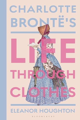 cover image Charlotte Brontë’s Life Through Clothes