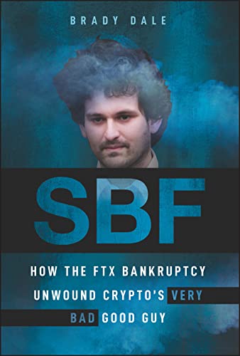 cover image SBF: How the FTX Bankruptcy Unwound Crypto’s Very Bad Good Guy