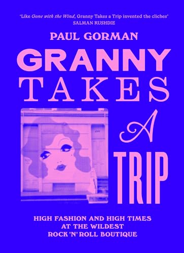 cover image Granny Takes a Trip: High Fashion and High Times at the Wildest Rock ’N’ Roll Boutique 