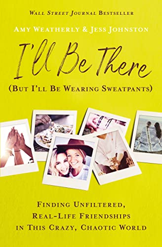 cover image I’ll Be There (but I’ll Be Wearing Sweatpants): Finding Unfiltered, Real-Life Friendships in This Crazy, Chaotic World