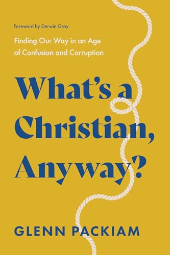 cover image What's A Christian, Anyway?: Finding Our Way in an Age of Confusion and Corruption