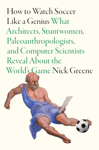 cover image How to Watch Soccer Like a Genius: What Architects, Stuntwomen, Paleoanthropologists, and Computer Scientists Reveal about the World’s Game