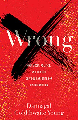 cover image Wrong: How Media, Politics, and Identity Drive Our Appetite for Misinformation