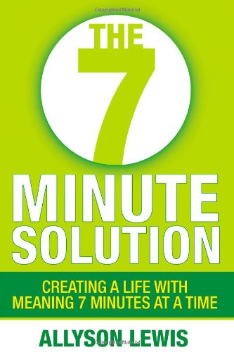 cover image The 7 Minute Solution: Creating a Life with Meaning 7 Minutes at a Time