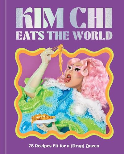 cover image Kim Chi Eats the World: 75 Recipes Fit for a (Drag) Queen